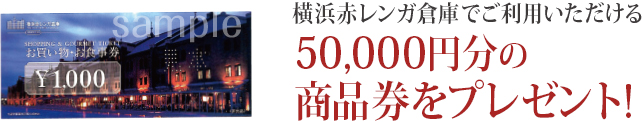 横浜赤レンガ倉庫でご利用いただける50,000円分の商品券をプレゼント!
