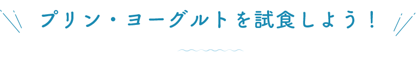 プリン・ヨーグルトを試食しよう！