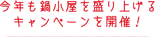 今年も鍋小屋を盛り上げるキャンペーンを開催！