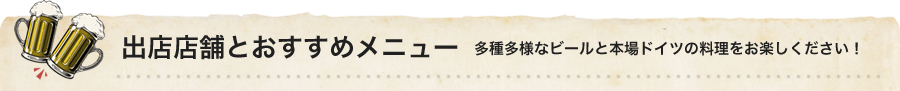 出店店舗とおすすめメニュー　多種多様なビールと本場ドイツの料理をお楽しみください！